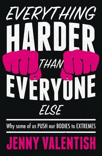 Everything Harder Than Everyone Else: Why Some of Us Push Our Bodies to Extremes.