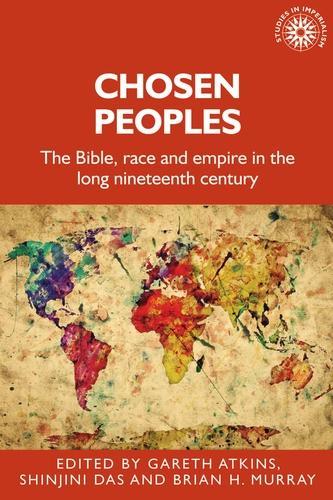 Chosen Peoples: The Bible, Race and Empire in the Long Nineteenth Century.