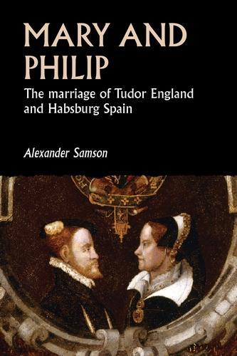 Mary and Philip: The Marriage of Tudor England and Habsburg Spain.