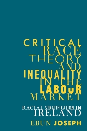 Critical Race Theory and Inequality in the Labour Market: Racial Stratification in Ireland.