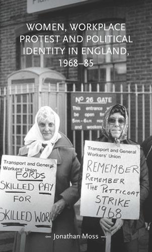 Women, Workplace Protest and Political Identity in England, 1968-85.