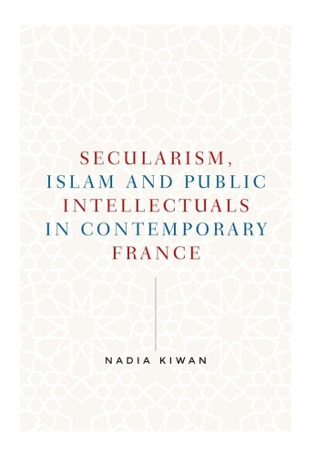 Secularism, Islam and Public Intellectuals in Contemporary France.