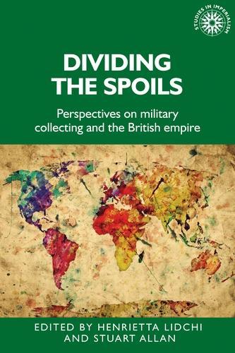 Dividing the Spoils: Perspectives on Military Collections and the British Empire.