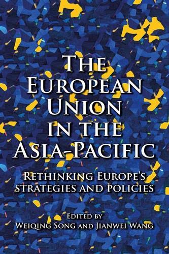 The European Union in the Asia-Pacific: Rethinking Europe's Strategies and Policies.