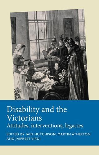 Disability and the Victorians: Attitudes, Interventions, Legacies.