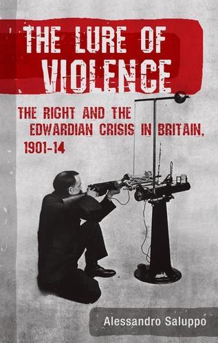The lure of violence: The Right and the Edwardian crisis in Britain, 1901-1914.