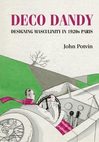 Deco Dandy: Designing Masculinity in 1920s Paris.
