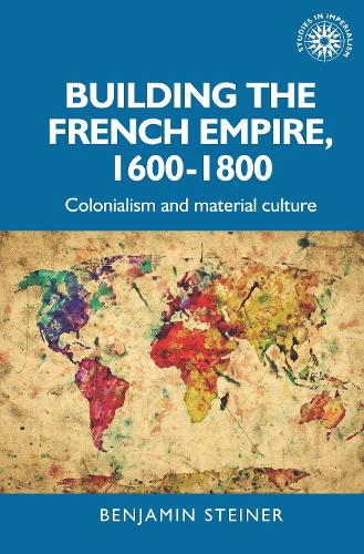 Building the French empire, 1600-1800: Colonialism and material culture.