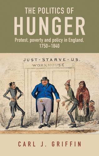 The Politics of Hunger: Protest, Poverty and Policy in England, c. 1750-c. 1840.