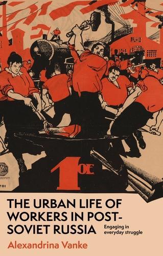 The Urban Life of Workers in Post-Soviet Russia