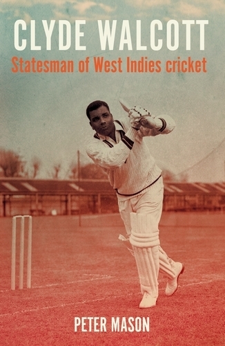 Clyde Walcott: Statesman of West Indies Cricket.