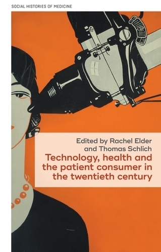 Technology, Health and the Patient Consumer in the Twentieth Century.