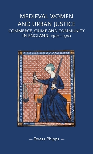 Medieval Women and Urban Justice: Commerce, Crime and Community in England, 1300-1500.