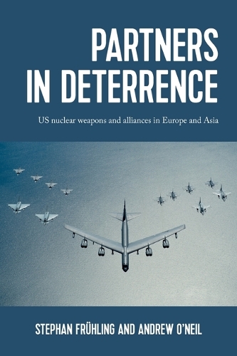 Partners in Deterrence: Us Nuclear Weapons and Alliances in Europe and Asia.