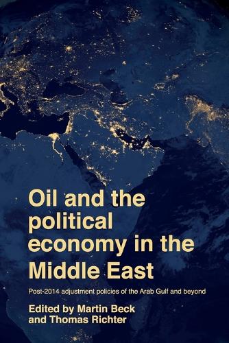 Oil and the Political Economy in the Middle East: Post-2014 Adjustment Policies of the Arab Gulf and Beyond.
