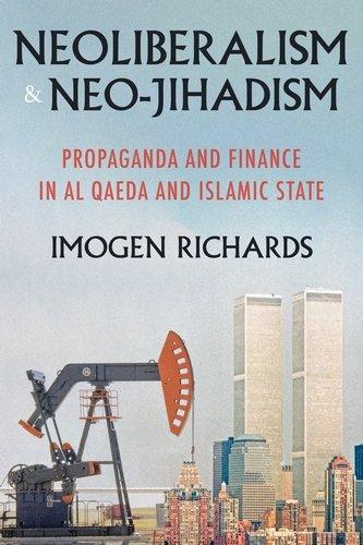 Neoliberalism and Neo-Jihadism: Propaganda and Finance in Al Qaeda and Islamic State.