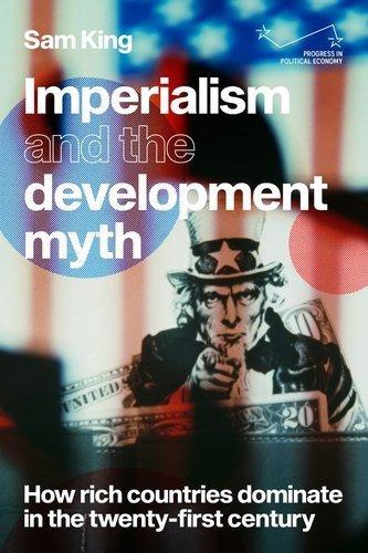 Imperialism and the Development Myth: How Rich Countries Dominate in the Twenty-First Century.