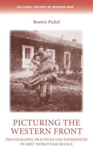Picturing the Western Front: Photography, practices and experiences in First World War France.