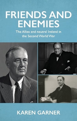 Friends and Enemies: The Allies and Neutral Ireland in the Second World War.