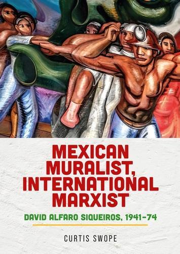 Mexican Muralist, International Marxist: David Alfaro Siqueiros, 1941-74.