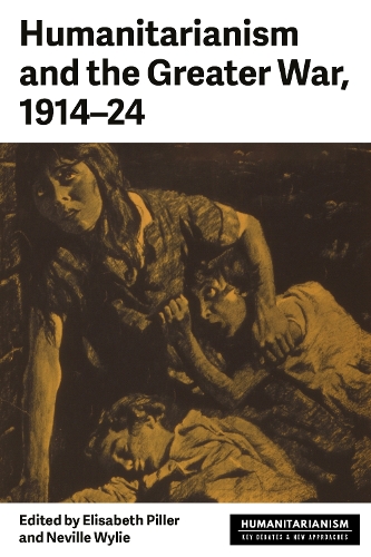 Humanitarianism and the Greater War, 1914-24.
