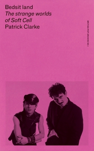 Bedsit Land: The Strange Worlds of Soft Cell.