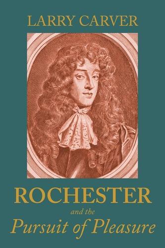 Rochester and the Pursuit of Pleasure.