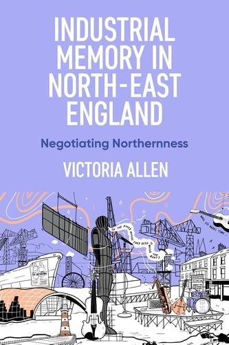 Industrial memory in North East England: Negotiating northernness.