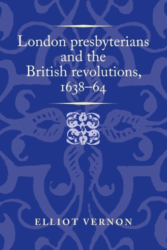London Presbyterians and the British Revolutions, 1638-64.