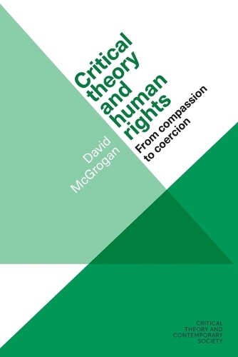 Critical Theory and Human Rights: From Compassion to Coercion.