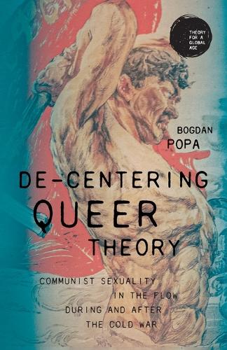 De-Centering Queer Theory: Communist Sexuality in the Flow During and After the Cold War.