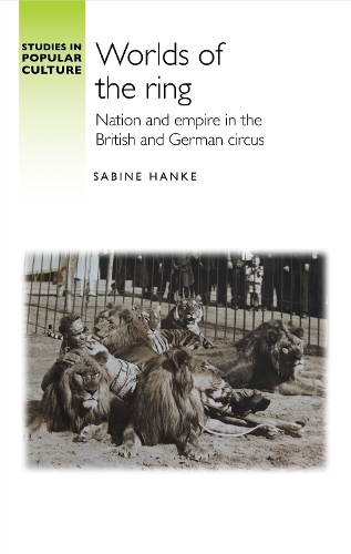 Worlds of the ring: Nation and empire in the British and German circus.