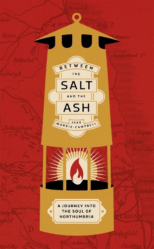 Between the salt and the ash: A journey into the soul of Northumbria.