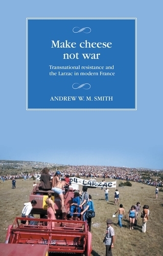 Make cheese not war: Transnational resistance and the Larzac in modern France.