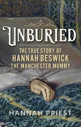 Unburied: The True Story of Hannah Beswick, the Manchester Mummy.