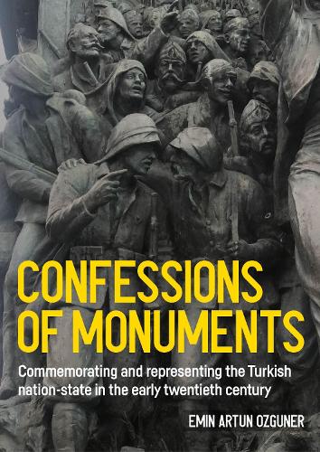 Confessions of monuments: Commemorating and representing the Turkish nation-state in the early twentieth century.