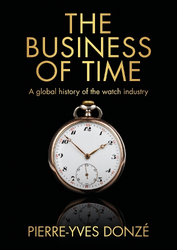 The business of time: A global history of the watch industry.
