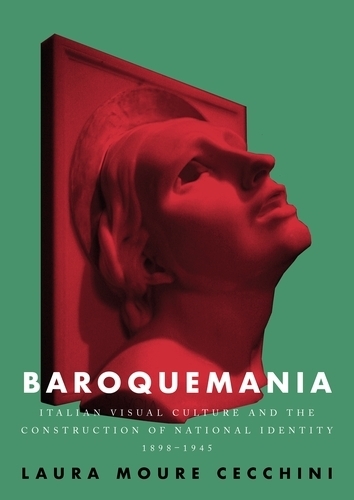 Baroquemania: Italian Visual Culture and the Construction of National Identity, 1898-1945.