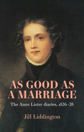 As Good as a Marriage: The Anne Lister Diaries 1836-38.
