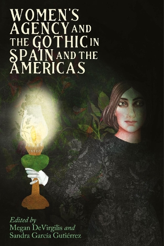 Women's Agency and the Gothic in Spain and the Americas.