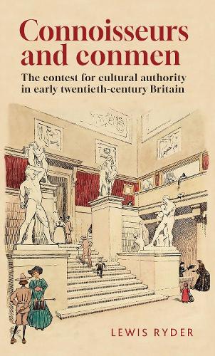 Connoisseurs and conmen: The contest for cultural authority in early twentieth-century Britain.