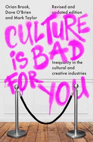 Culture is Bad for You: Inequality in the Cultural and Creative Industries, Revised and Updated Edition.