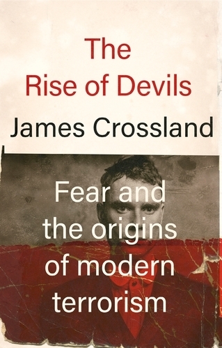 The Rise of Devils: Fear and the Origins of Modern Terrorism.