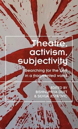 Theatre, Activism, Subjectivity: Searching for the Left in a Fragmented World.