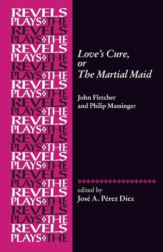 Love's Cure, or The Martial Maid: By John Fletcher and Philip Massinger.