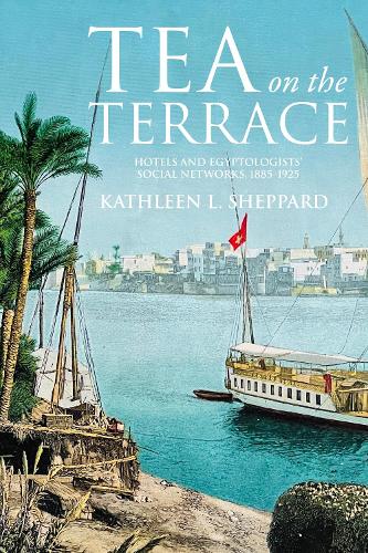Tea on the terrace: Hotels and Egyptologists' social networks, 1885-1925.