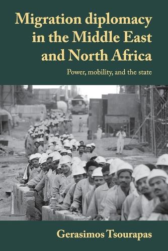 Migration Diplomacy in the Middle East and North Africa: Power, Mobility, and the State.