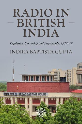 Radio in British India: Regulation, censorship and propaganda, 1927-47.