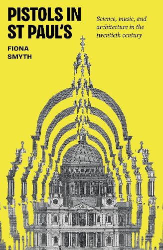 Pistols in St Paul's: Science, music, and architecture in the twentieth century.