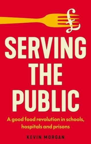 Serving the Public: The Good Food Revolution in Schools, Hospitals and Prisons.